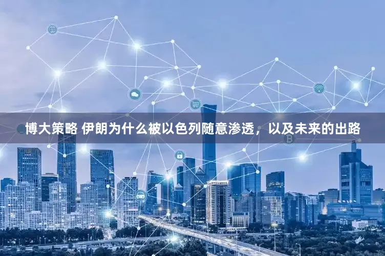 博大策略 伊朗为什么被以色列随意渗透，以及未来的出路